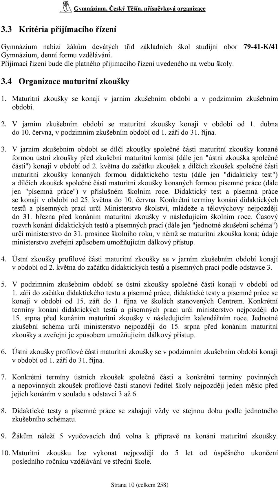 2. V jarním zkušebním období se maturitní zkoušky konají v období od 1. dubna do 10. června, v podzimním zkušebním období od 1. září do 31