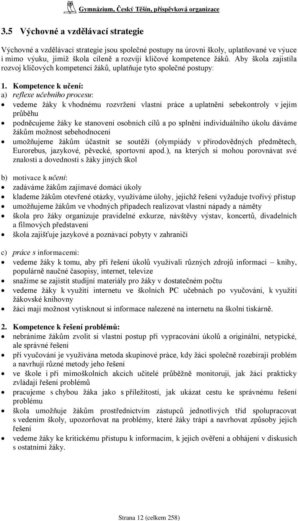 Kompetence k učení: a) reflexe učebního procesu: vedeme ţáky k vhodnému rozvrţení vlastní práce a uplatnění sebekontroly v jejím průběhu podněcujeme ţáky ke stanovení osobních cílů a po splnění