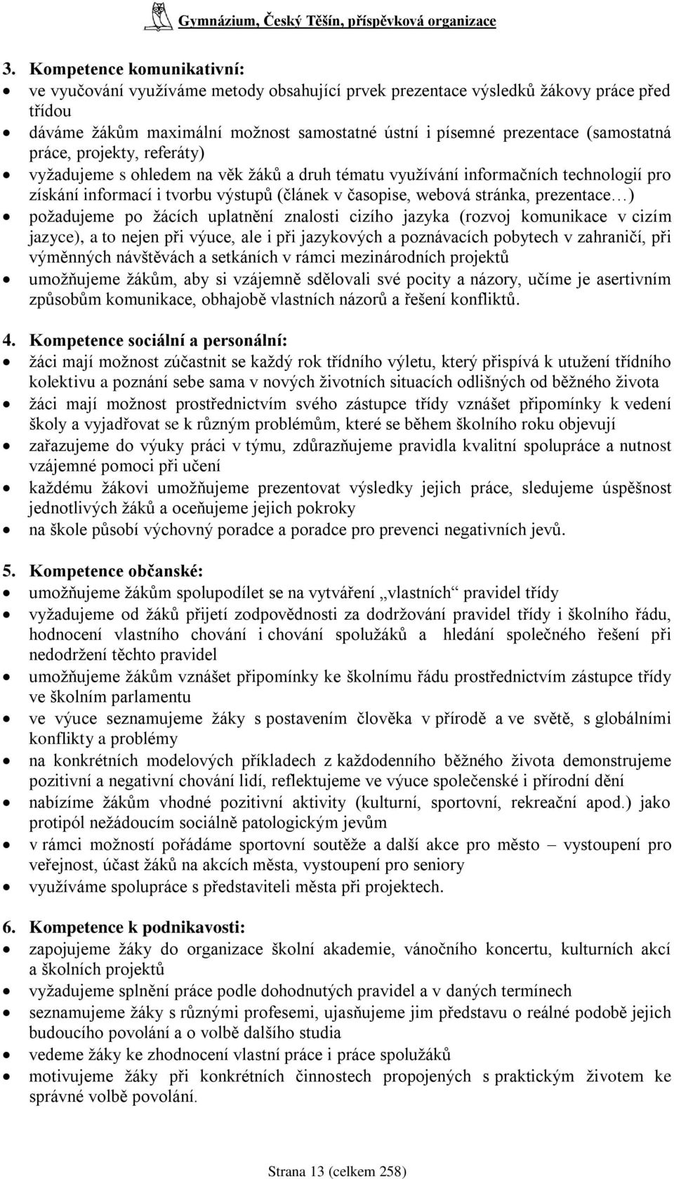 prezentace ) poţadujeme po ţácích uplatnění znalosti cizího jazyka (rozvoj komunikace v cizím jazyce), a to nejen při výuce, ale i při jazykových a poznávacích pobytech v zahraničí, při výměnných