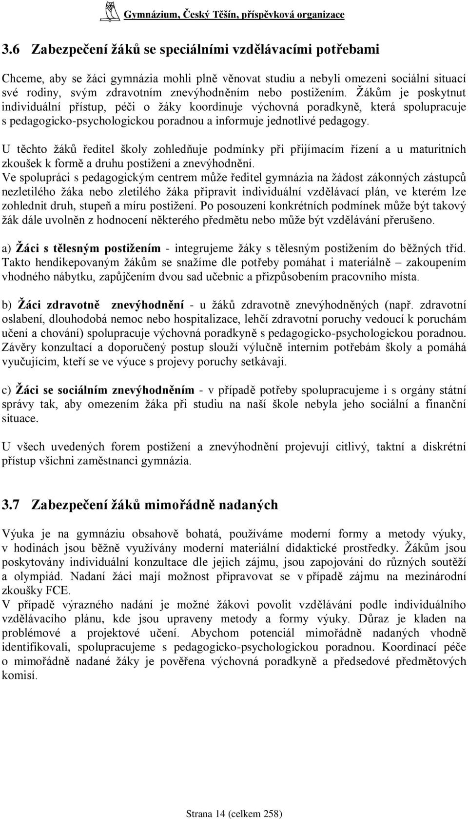 U těchto ţáků ředitel školy zohledňuje podmínky při přijímacím řízení a u maturitních zkoušek k formě a druhu postiţení a znevýhodnění.