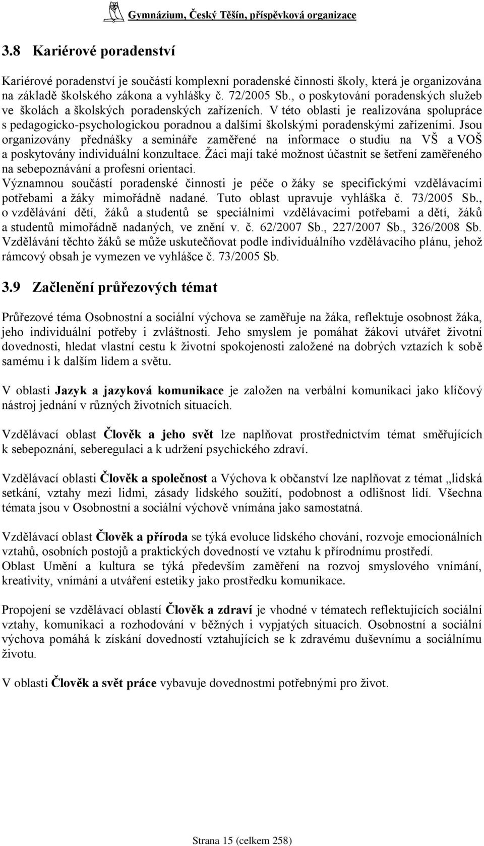 V této oblasti je realizována spolupráce s pedagogicko-psychologickou poradnou a dalšími školskými poradenskými zařízeními.