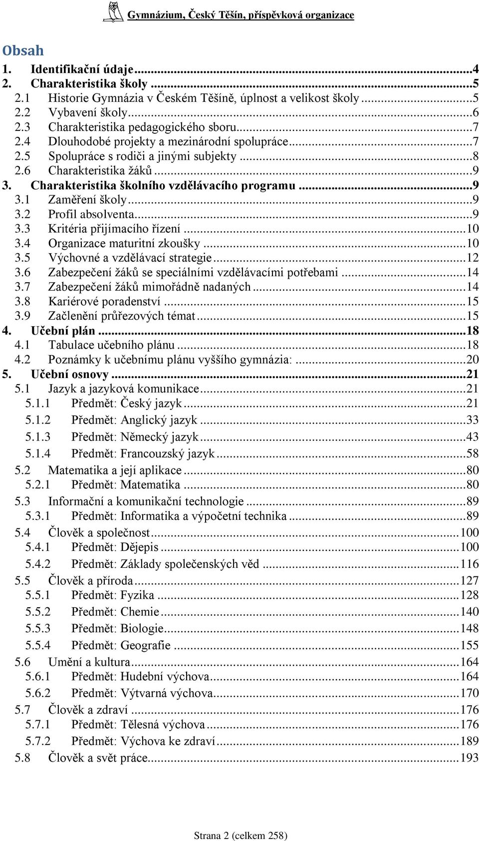 ..9 3.2 Profil absolventa...9 3.3 Kritéria přijímacího řízení... 10 3.4 Organizace maturitní zkoušky... 10 3.5 Výchovné a vzdělávací strategie... 12 3.