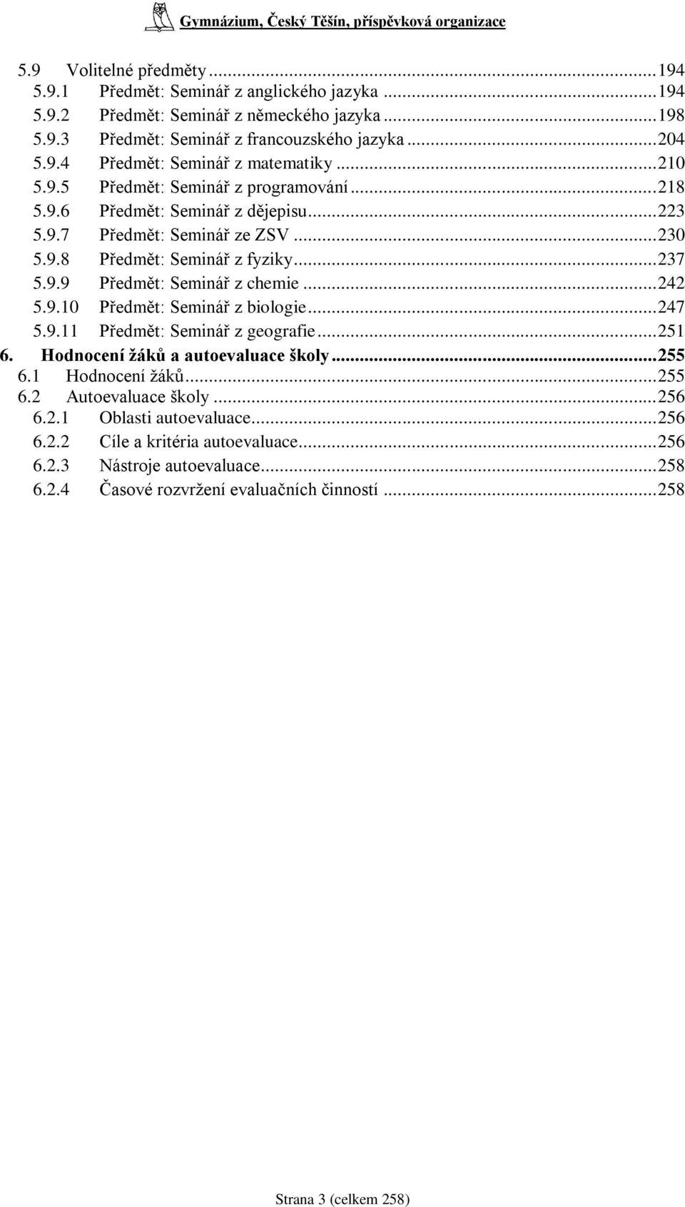 .. 242 5.9.10 Předmět: Seminář z biologie... 247 5.9.11 Předmět: Seminář z geografie... 251 6. Hodnocení ţáků a autoevaluace školy... 255 6.1 Hodnocení ţáků... 255 6.2 Autoevaluace školy... 256 6.2.1 Oblasti autoevaluace.