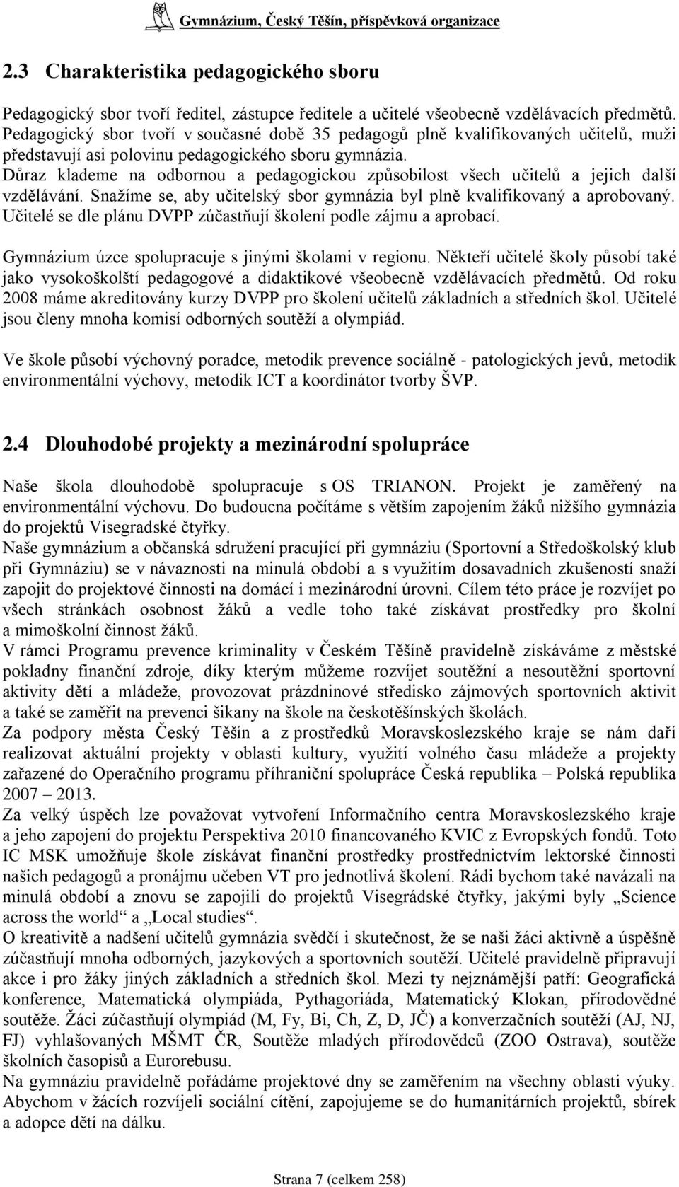 Důraz klademe na odbornou a pedagogickou způsobilost všech učitelů a jejich další vzdělávání. Snaţíme se, aby učitelský sbor gymnázia byl plně kvalifikovaný a aprobovaný.