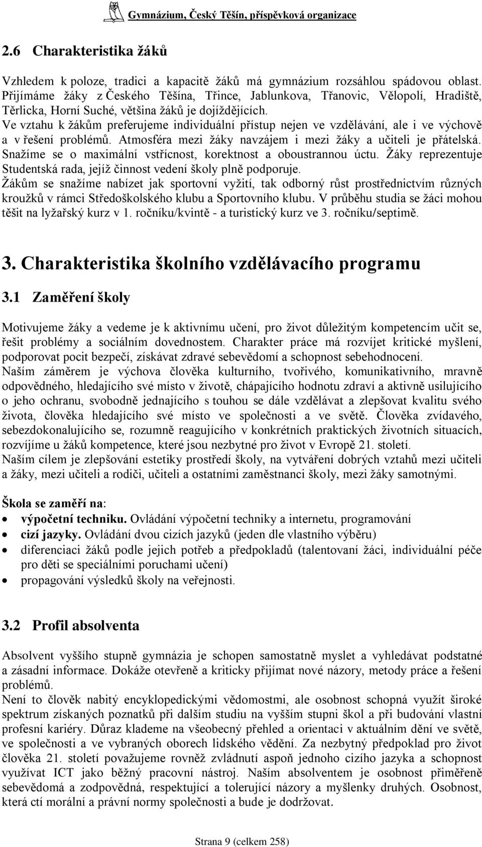 Ve vztahu k ţákům preferujeme individuální přístup nejen ve vzdělávání, ale i ve výchově a v řešení problémů. Atmosféra mezi ţáky navzájem i mezi ţáky a učiteli je přátelská.