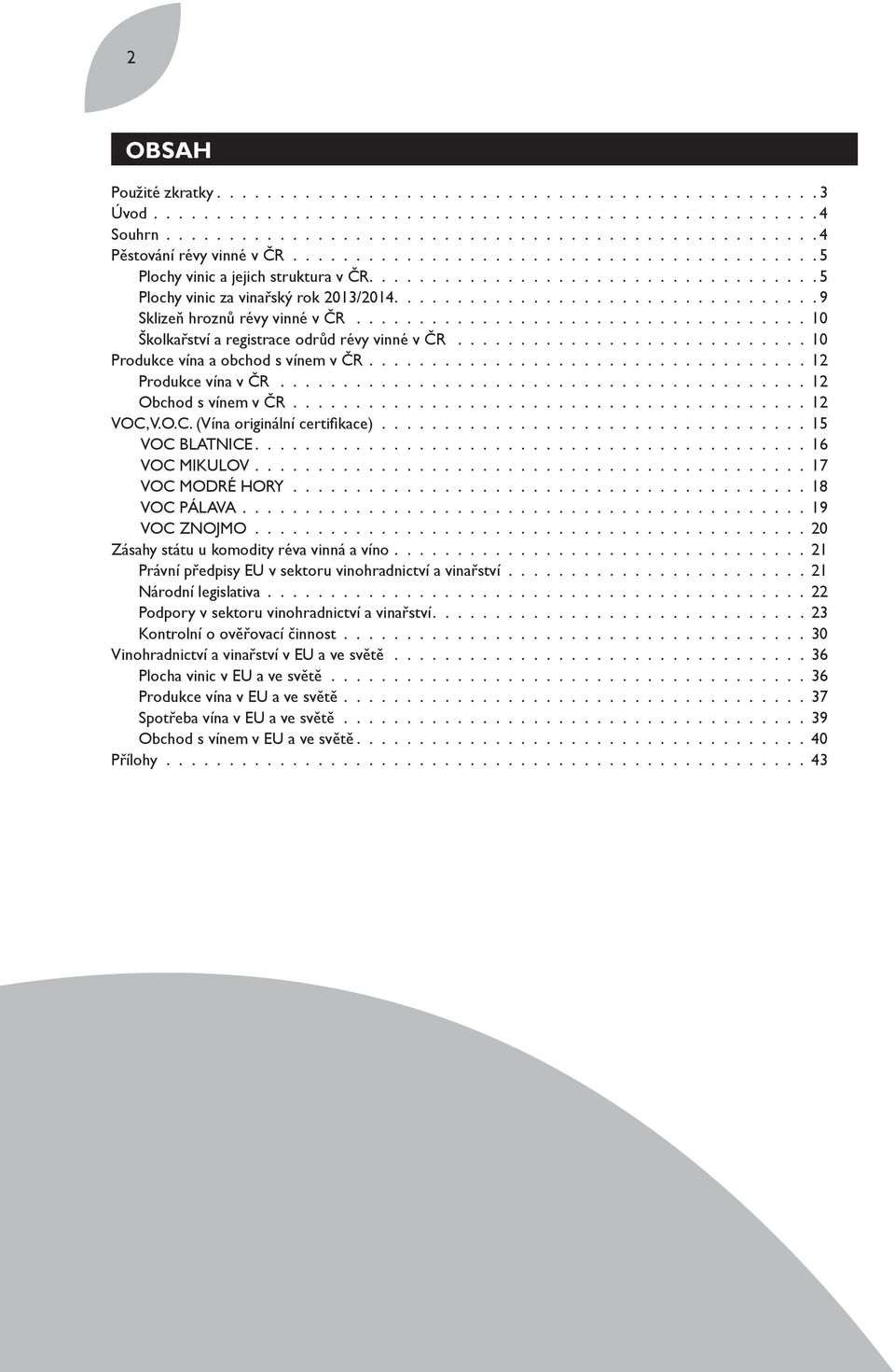 ................................... 10 Školkařství a registrace odrůd révy vinné v ČR............................ 10 Produkce vína a obchod s vínem v ČR................................... 12 Produkce vína v ČR.