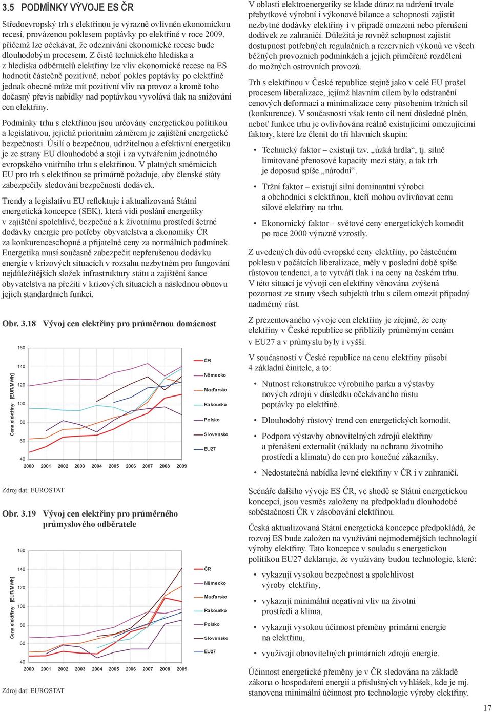 Z čistě technického hlediska a z hlediska odběratelů elektřiny lze vliv ekonomické recese na ES hodnotit částečně pozitivně, neboť pokles poptávky po elektřině jednak obecně může mít pozitivní vliv