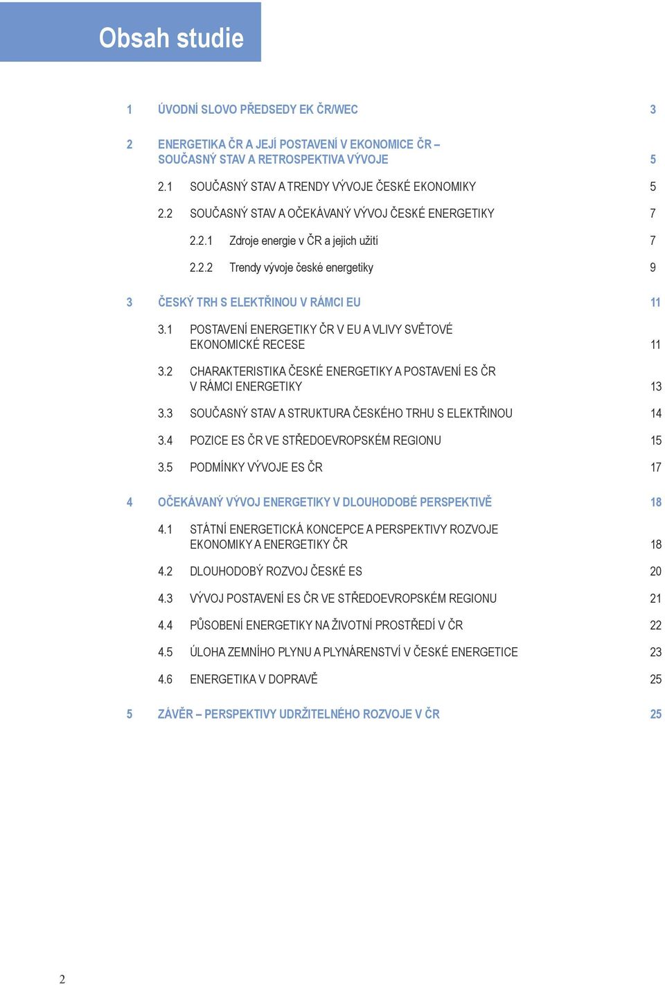 1 POSTAVENÍ ENERGETIKY ČR V EU A VLIVY SVĚTOVÉ EKONOMICKÉ RECESE 11 3.2 CHARAKTERISTIKA ČESKÉ ENERGETIKY A POSTAVENÍ ES ČR V RÁMCI ENERGETIKY 13 3.