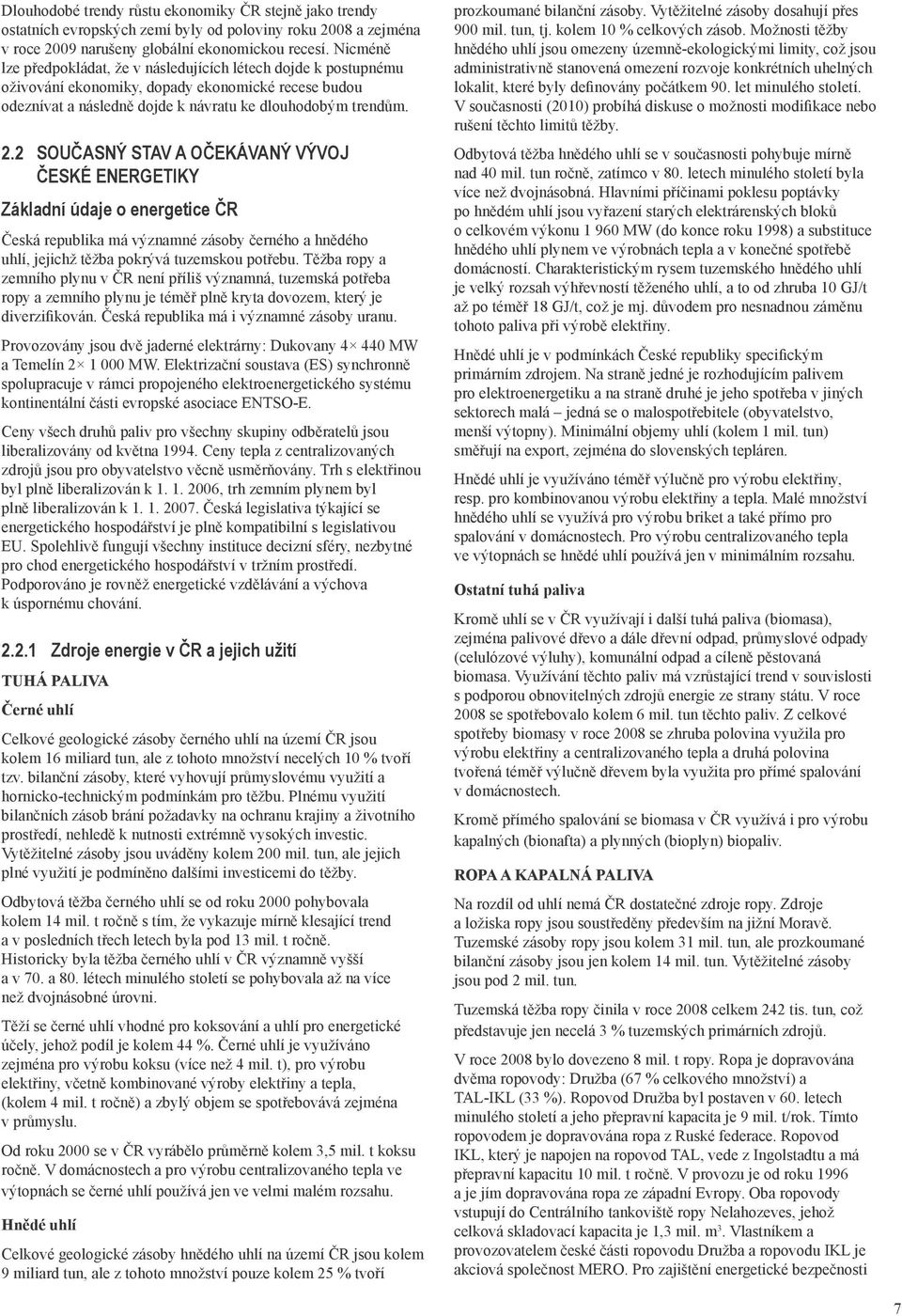 2 SOUČASNÝ STAV A OČEKÁVANÝ VÝVOJ ČESKÉ ENERGETIKY Základní údaje o energetice ČR Česká republika má významné zásoby černého a hnědého uhlí, jejichž těžba pokrývá tuzemskou potřebu.