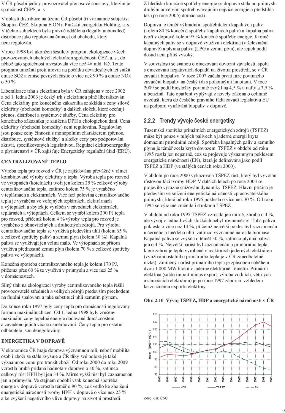 V roce 1998 byl ukončen šestiletý program ekologizace všech provozovaných uhelných elektráren společnosti ČEZ, a. s., do něhož tato společnost investovala více než 46 mld. Kč.