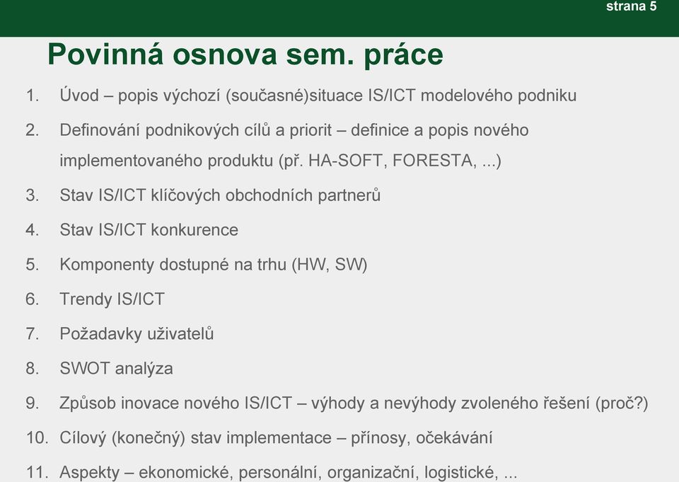 Stav IS/ICT klíčových obchodních partnerů 4. Stav IS/ICT konkurence 5. Komponenty dostupné na trhu (HW, SW) 6. Trendy IS/ICT 7.