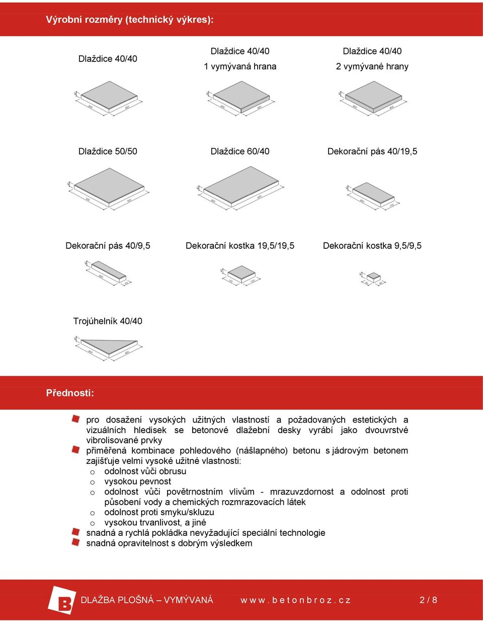 kombinace pohledového (nášlapného) betonu s jádrovým betonem zajišťuje velmi vysoké užitné vlastnosti: o odolnost vůči obrusu o vysokou pevnost o odolnost vůči povětrnostním vlivům - mrazuvzdornost a