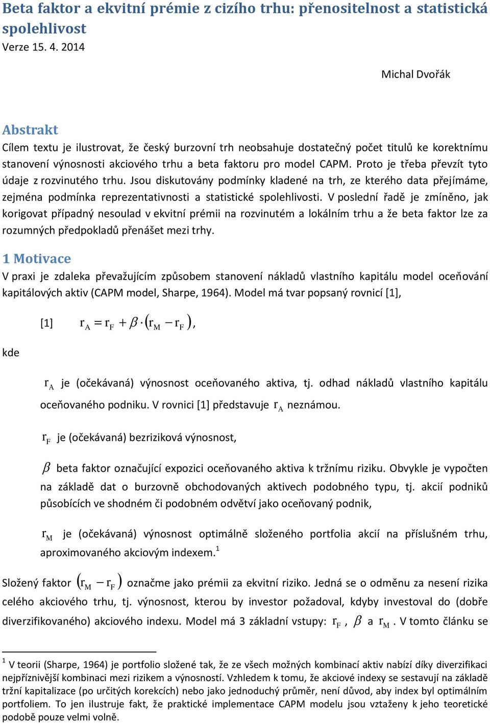 Poto je třeba převzít tyto údaje z ozvutého thu. Jsou dskutováy podmíky kladeé a th ze kteého data přejímáme zejméa podmíka epezetatvost a statstcké spolehlvost.