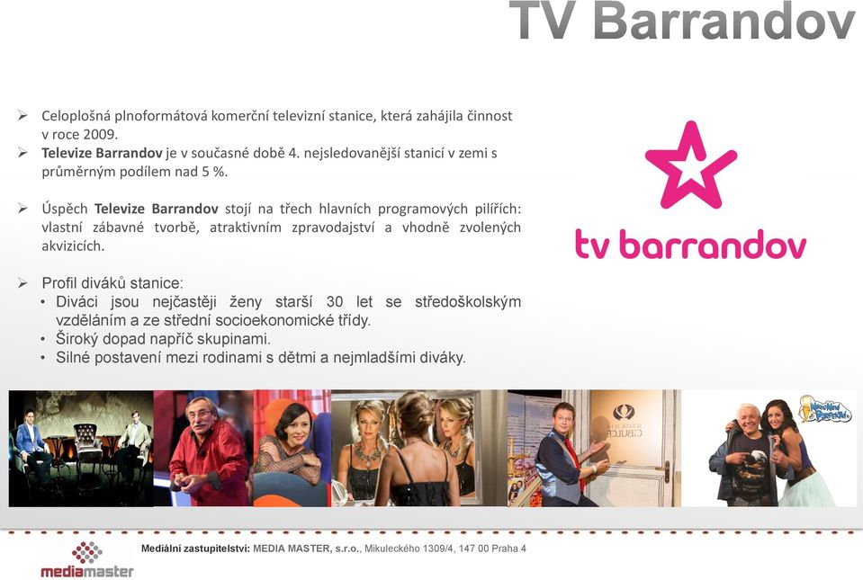 2014 Úspěch Televize Barrandov stojí na třech hlavních programových pilířích: vlastní zábavné tvorbě, atraktivním zpravodajství a vhodně zvolených