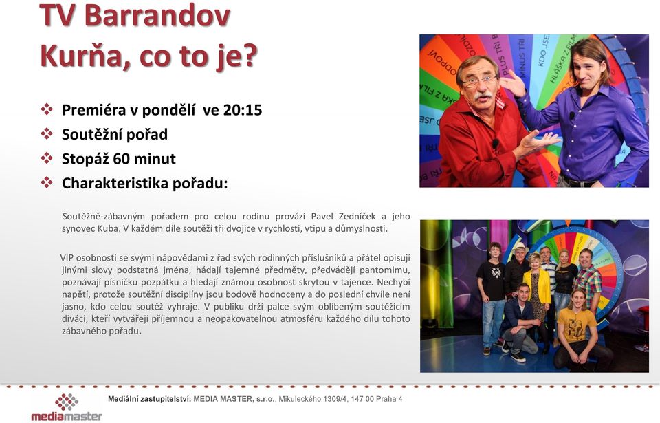 VIP osobnosti se svými nápovědami z řad svých rodinných příslušníků a přátel opisují jinými slovy podstatná jména, hádají tajemné předměty, předvádějí pantomimu, poznávají písničku