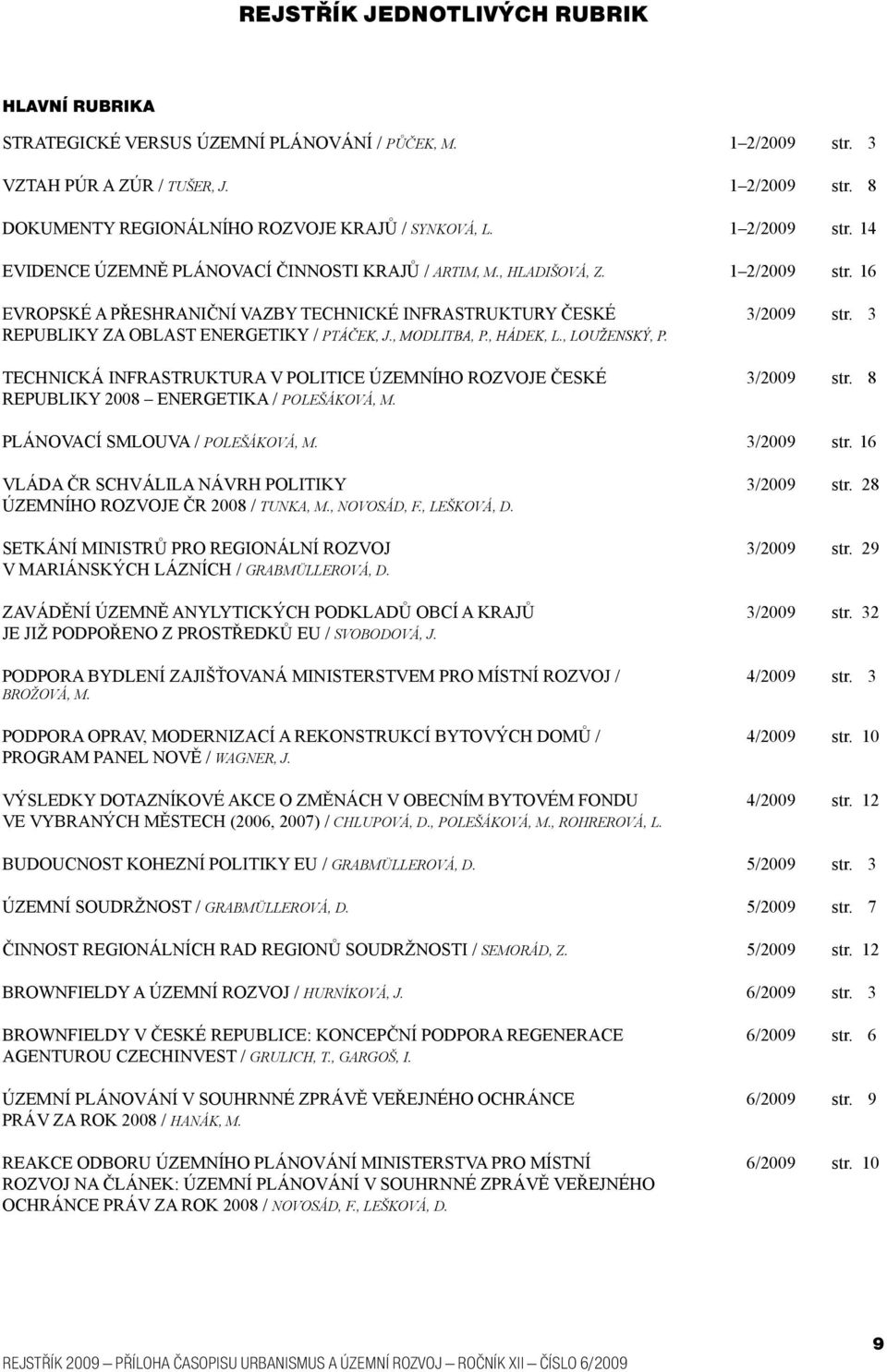 16 EVROPSKÉ A PŘESHRANIČNÍ VAZBY TECHNICKÉ INFRASTRUKTURY ČESKÉ REPUBLIKY ZA OBLAST ENERGETIKY / PTÁČEK, J., MODLITBA, P., HÁDEK, L., LOUŽENSKÝ, P.