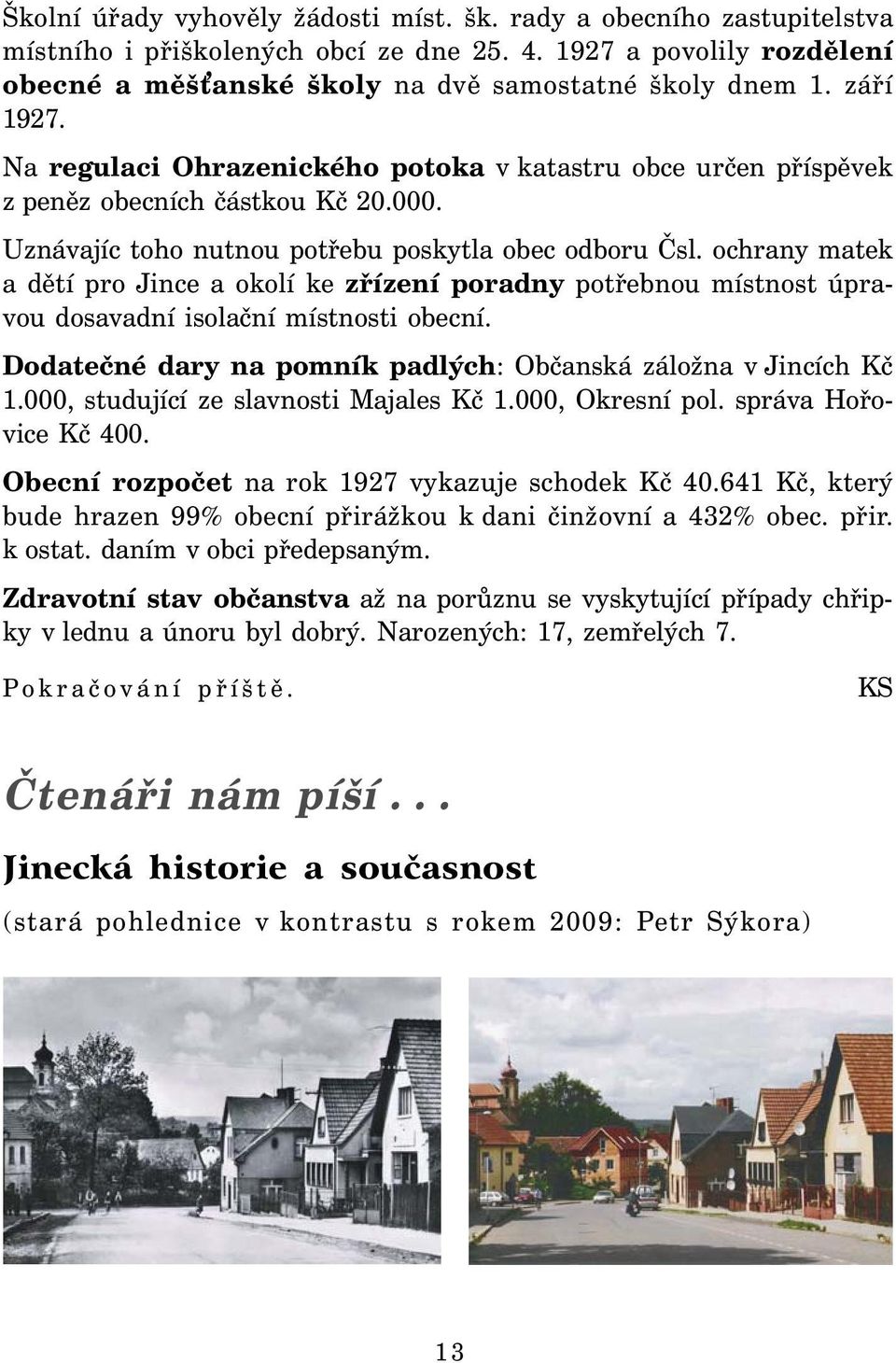 ochrany matek a dětí pro Jince a okolí ke zřízení poradny potřebnou místnost úpravou dosavadní isolační místnosti obecní. Dodatečné dary na pomník padlých: Občanská záložna v Jincích Kč 1.