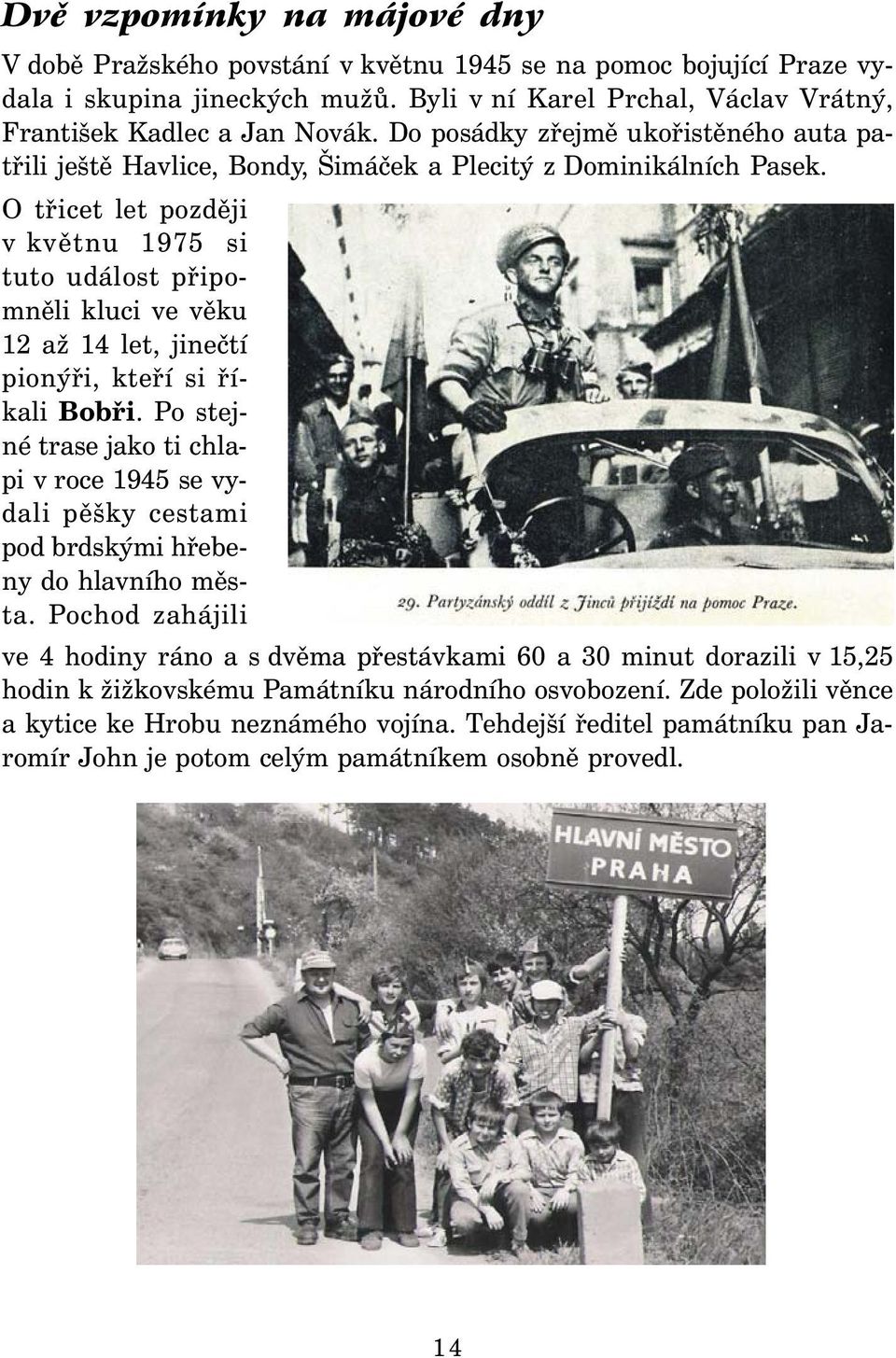 O třicet let později v květnu 1975 si tuto událost připomněli kluci ve věku 12 až 14 let, jinečtí pionýři, kteří si říkali Bobři.