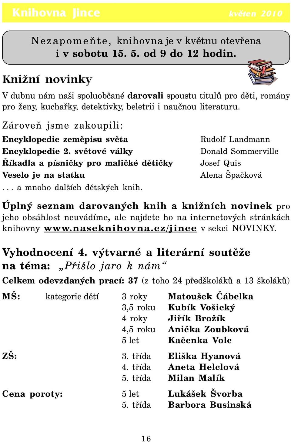 Zároveň jsme zakoupili: Encyklopedie zeměpisu světa Encyklopedie 2. světové války Říkadla a písničky pro maličké dětičky Veselo je na statku... a mnoho dalších dětských knih.