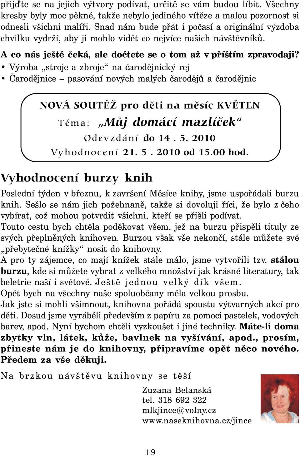 Výroba stroje a zbroje na čarodějnický rej Čarodějnice pasování nových malých čarodějů a čarodějnic NOVÁ SOUTĚŽ pro děti na měsíc KVĚTEN Téma: Můj domácí mazlíček Odevzdání do 14. 5.