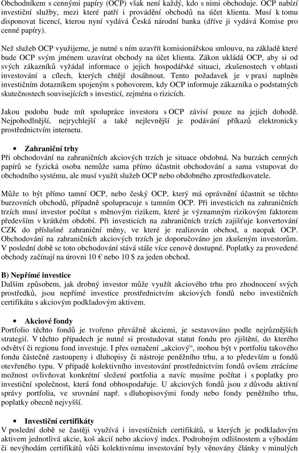 Než služeb OCP využijeme, je nutné s ním uzavřít komisionářskou smlouvu, na základě které bude OCP svým jménem uzavírat obchody na účet klienta.