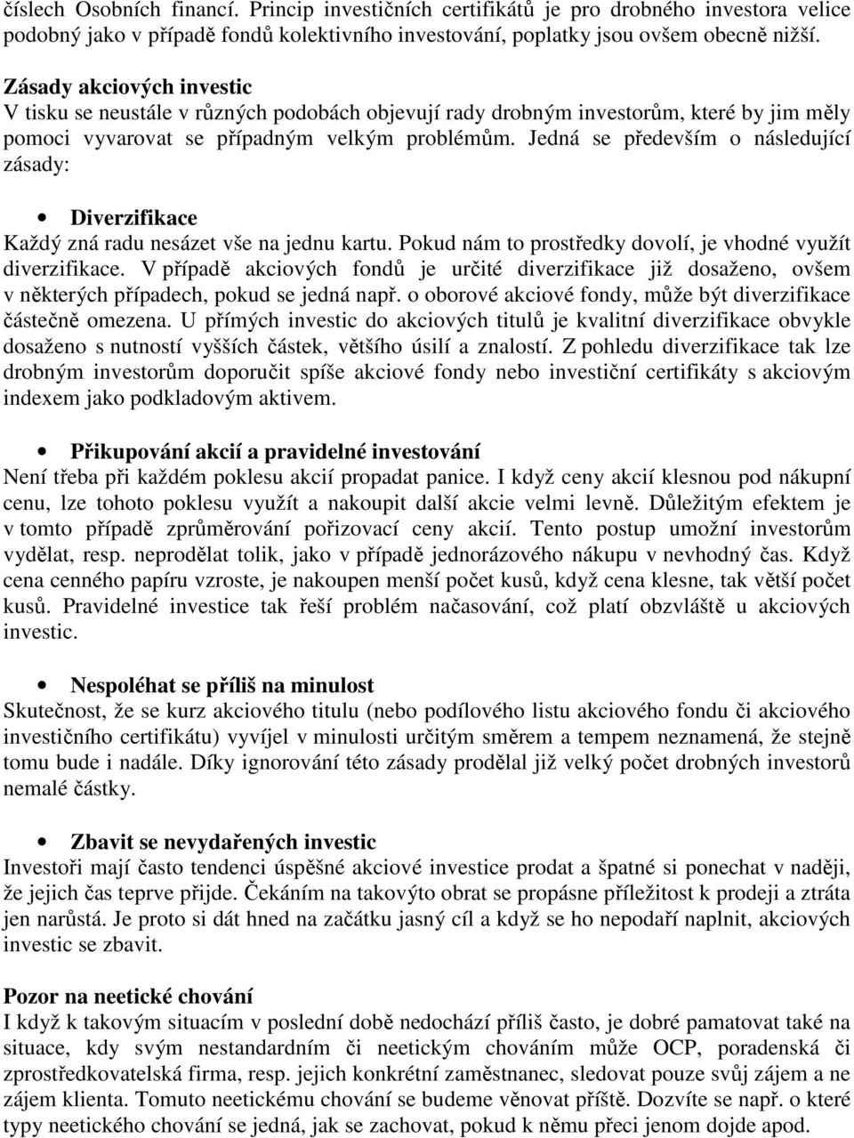 Jedná se především o následující zásady: Diverzifikace Každý zná radu nesázet vše na jednu kartu. Pokud nám to prostředky dovolí, je vhodné využít diverzifikace.