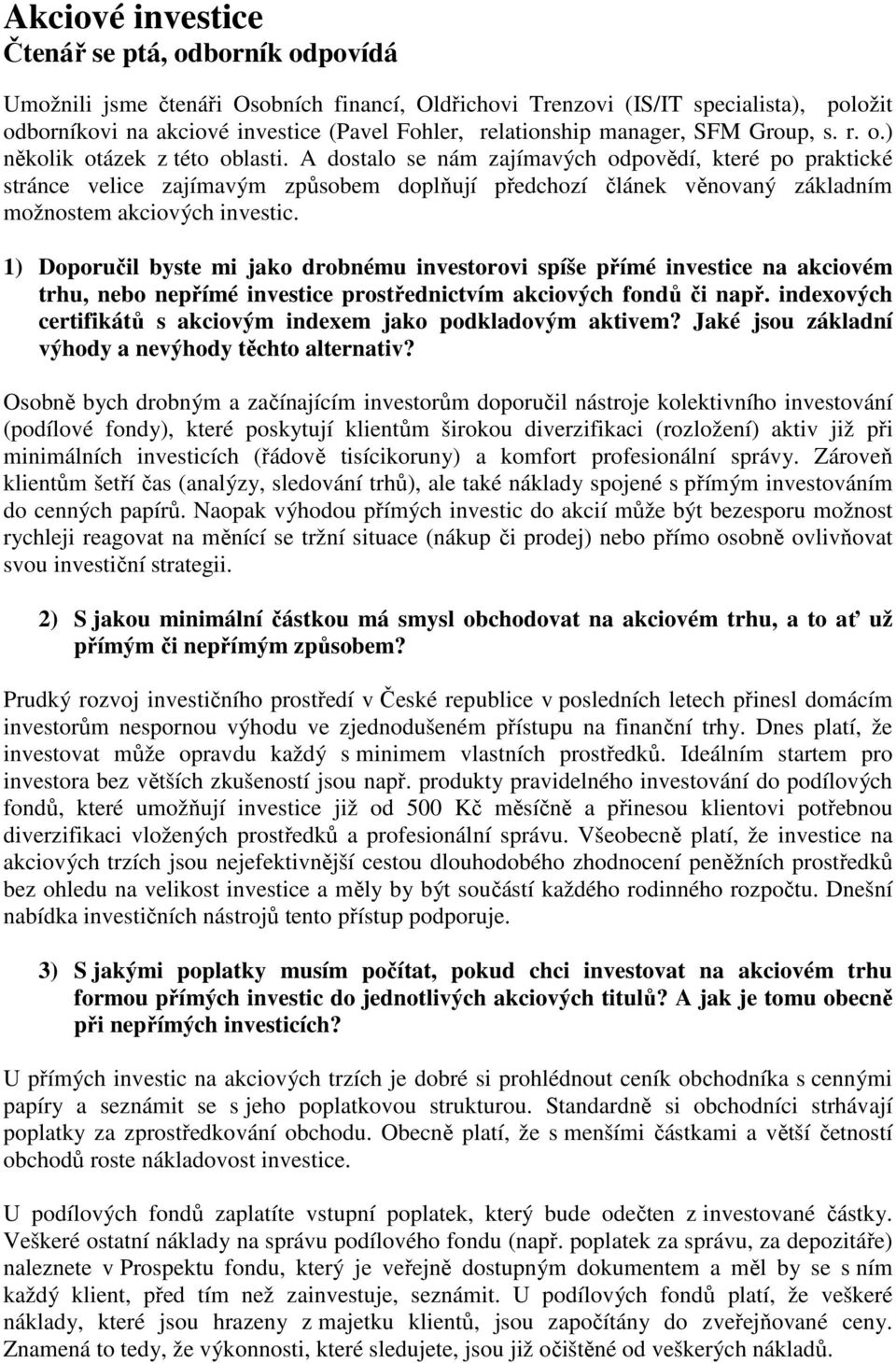 A dostalo se nám zajímavých odpovědí, které po praktické stránce velice zajímavým způsobem doplňují předchozí článek věnovaný základním možnostem akciových investic.