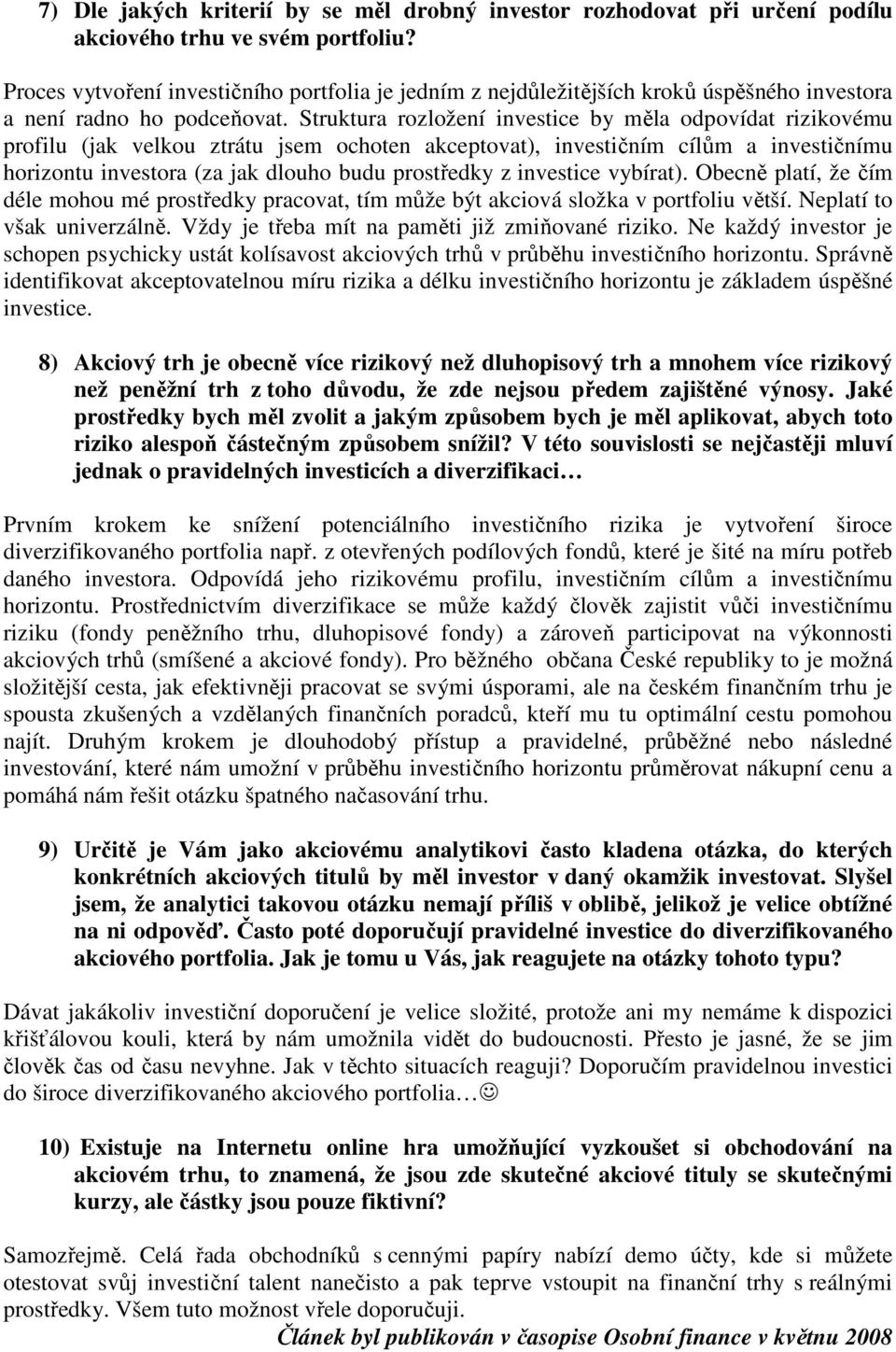 Struktura rozložení investice by měla odpovídat rizikovému profilu (jak velkou ztrátu jsem ochoten akceptovat), investičním cílům a investičnímu horizontu investora (za jak dlouho budu prostředky z