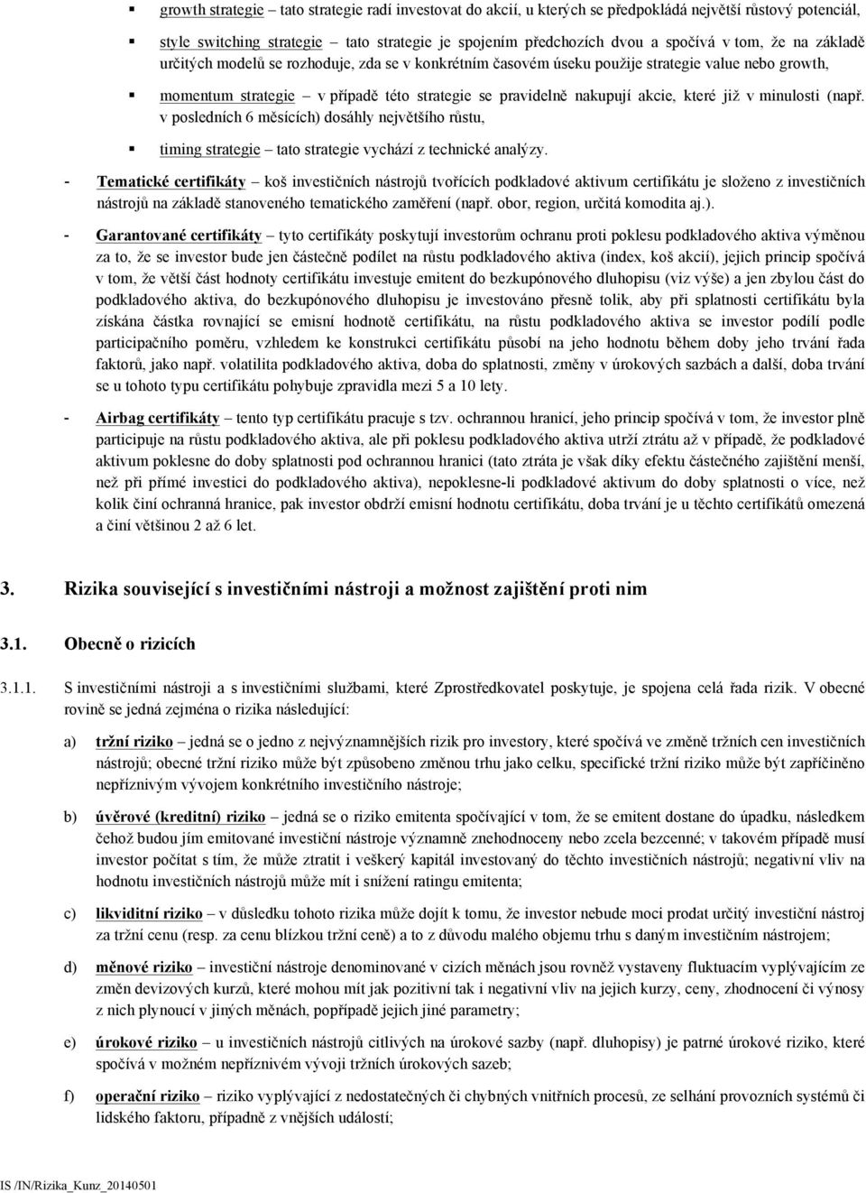 v minulosti (např. v posledních 6 měsících) dosáhly největšího růstu, timing strategie tato strategie vychází z technické analýzy.