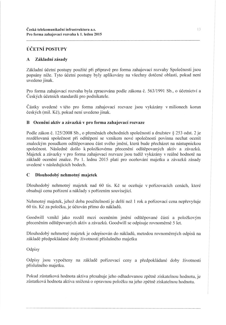 Tyto ridetni postupy byly aplikov6ny na v5echny dotdend oblasti, pokud nenf uvedeno jinak. Pro forma zahajovaci rozvahabyla zpracovdna podle zftkona (,. 56311991 Sb.