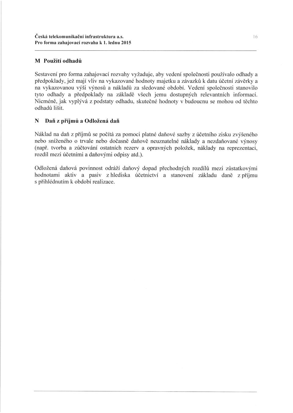 ridetni zixerky a na vykazovanou vy5i qfnosti a n6kladri za sledovand obdobi. Vedeni spolednosti stanovilo tyto odhady a piedpoklady na zhkladd v5ech jemu dostupnych relevantnich informaci.