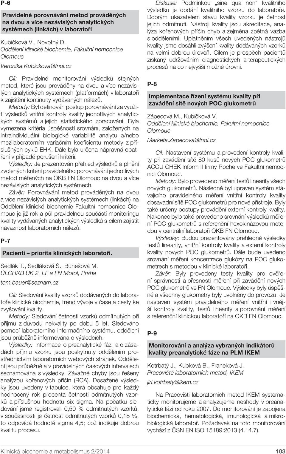 cz Cíl: Pravidelné monitorování výsledků stejných metod, které jsou prováděny na dvou a více nezávislých analytických systémech (platformách) v laboratoři k zajištění kontinuity vydávaných nálezů.