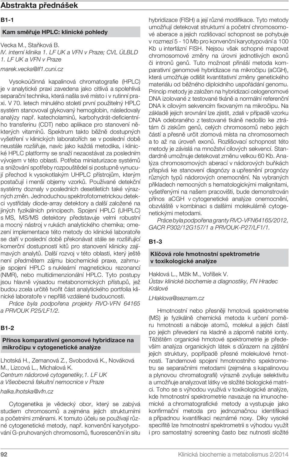 letech minulého století první použitelný HPLC systém stanovoval glykovaný hemoglobin, následovaly analýzy např.