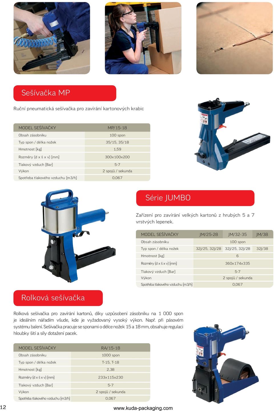 MODEL SEŠÍVAČKY JM/25-28 Obsah zásobníku Typ spon / délka nožek 32J/25, 32J/28 Hmotnost [kg] Rozměry (d x š x v) [mm] Tlakový vzduch [Bar] Výkon Spotřeba tlakového vzduchu [m3/h] JM/32-35 JM/38 100