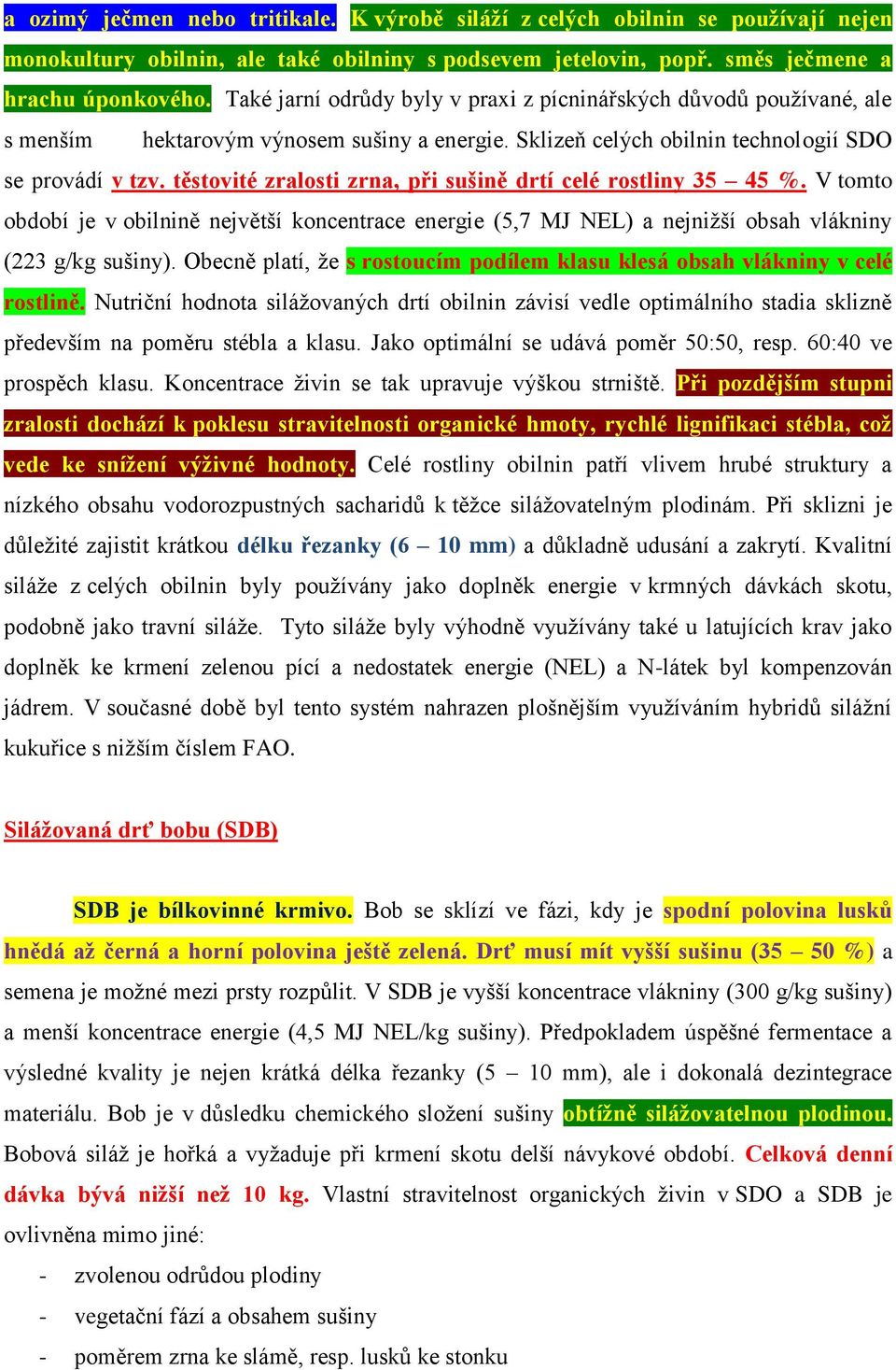 těstovité zralosti zrna, při sušině drtí celé rostliny 35 45 %. V tomto období je v obilnině největší koncentrace energie (5,7 MJ NEL) a nejnižší obsah vlákniny (223 g/kg sušiny).