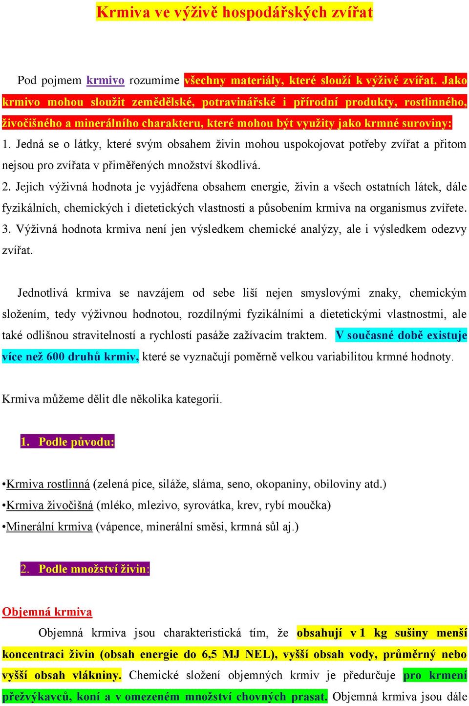 Jedná se o látky, které svým obsahem živin mohou uspokojovat potřeby zvířat a přitom nejsou pro zvířata v přiměřených množství škodlivá. 2.