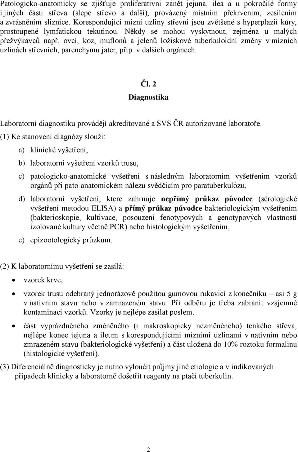 ovcí, koz, muflonů a jelenů ložiskové tuberkuloidní změny v mízních uzlinách střevních, parenchymu jater, příp. v dalších orgánech. Čl.