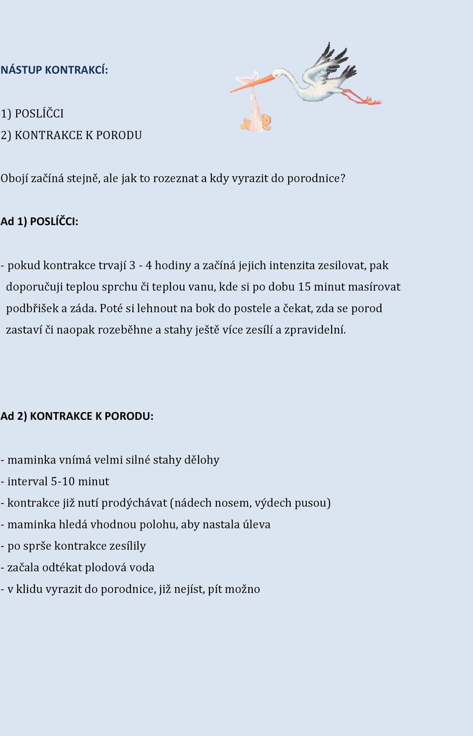 Poté si lehnout na bok do postele a čekat, zda se porod zastaví či naopak rozeběhne a stahy ještě více zesílí a zpravidelní.