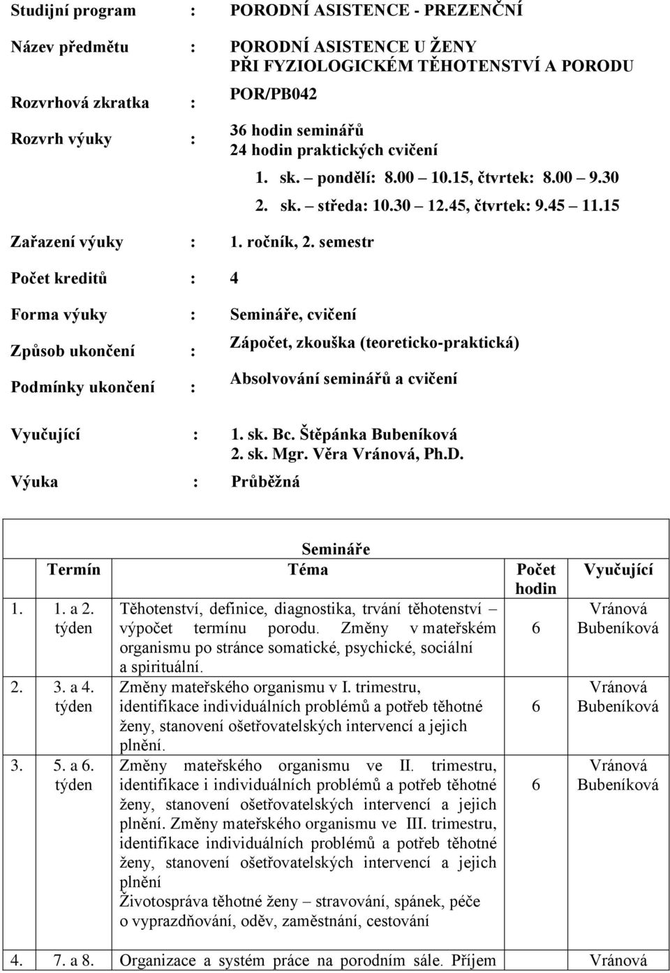 30 12.5, čtvrtek: 9.5 11.15 Zápočet, zkouška (teoreticko-praktická) Absolvování seminářů a cvičení Vyučující : 1. sk. Bc. Štěpánka 2. sk. Mgr. Věra, Ph.D.