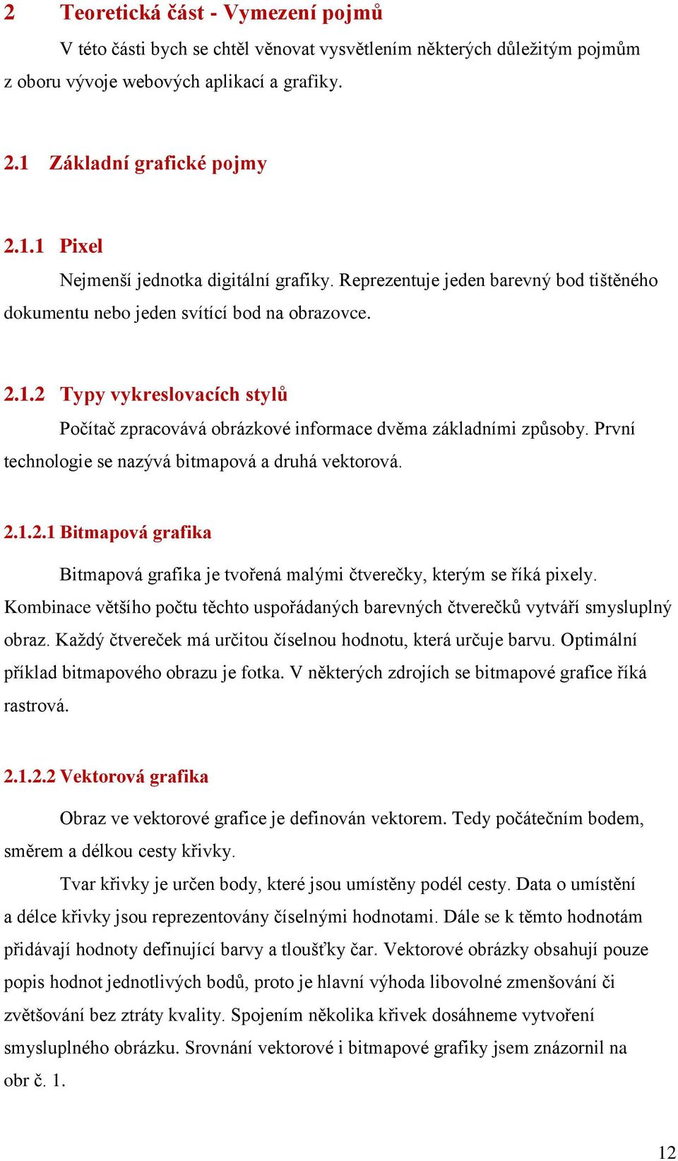 První technologie se nazývá bitmapová a druhá vektorová. 2.1.2.1 Bitmapová grafika Bitmapová grafika je tvořená malými čtverečky, kterým se říká pixely.