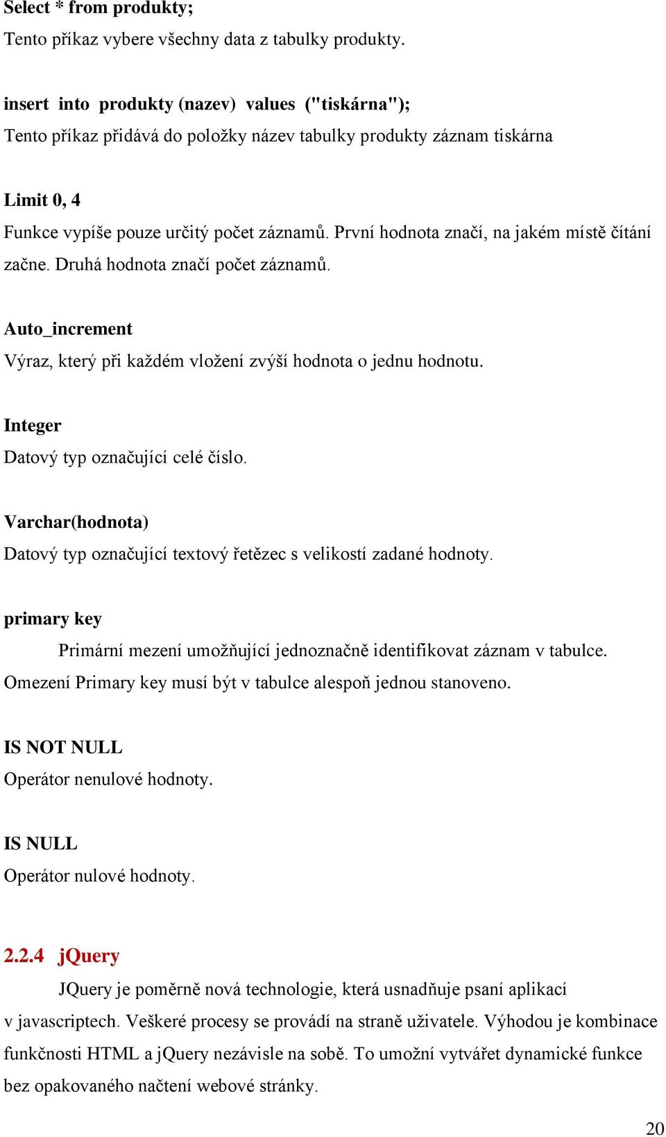 První hodnota značí, na jakém místě čítání začne. Druhá hodnota značí počet záznamů. Auto_increment Výraz, který při kaţdém vloţení zvýší hodnota o jednu hodnotu.