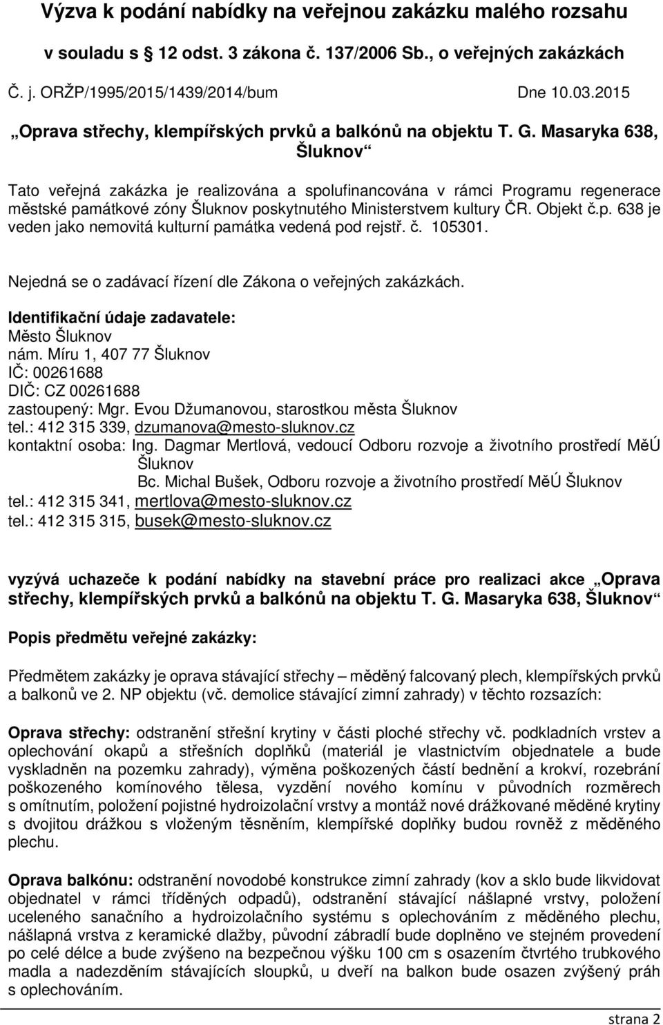 Masaryka 638, Šluknov Tato veřejná zakázka je realizována a spolufinancována v rámci Programu regenerace městské památkové zóny Šluknov poskytnutého Ministerstvem kultury ČR. Objekt č.p. 638 je veden jako nemovitá kulturní památka vedená pod rejstř.