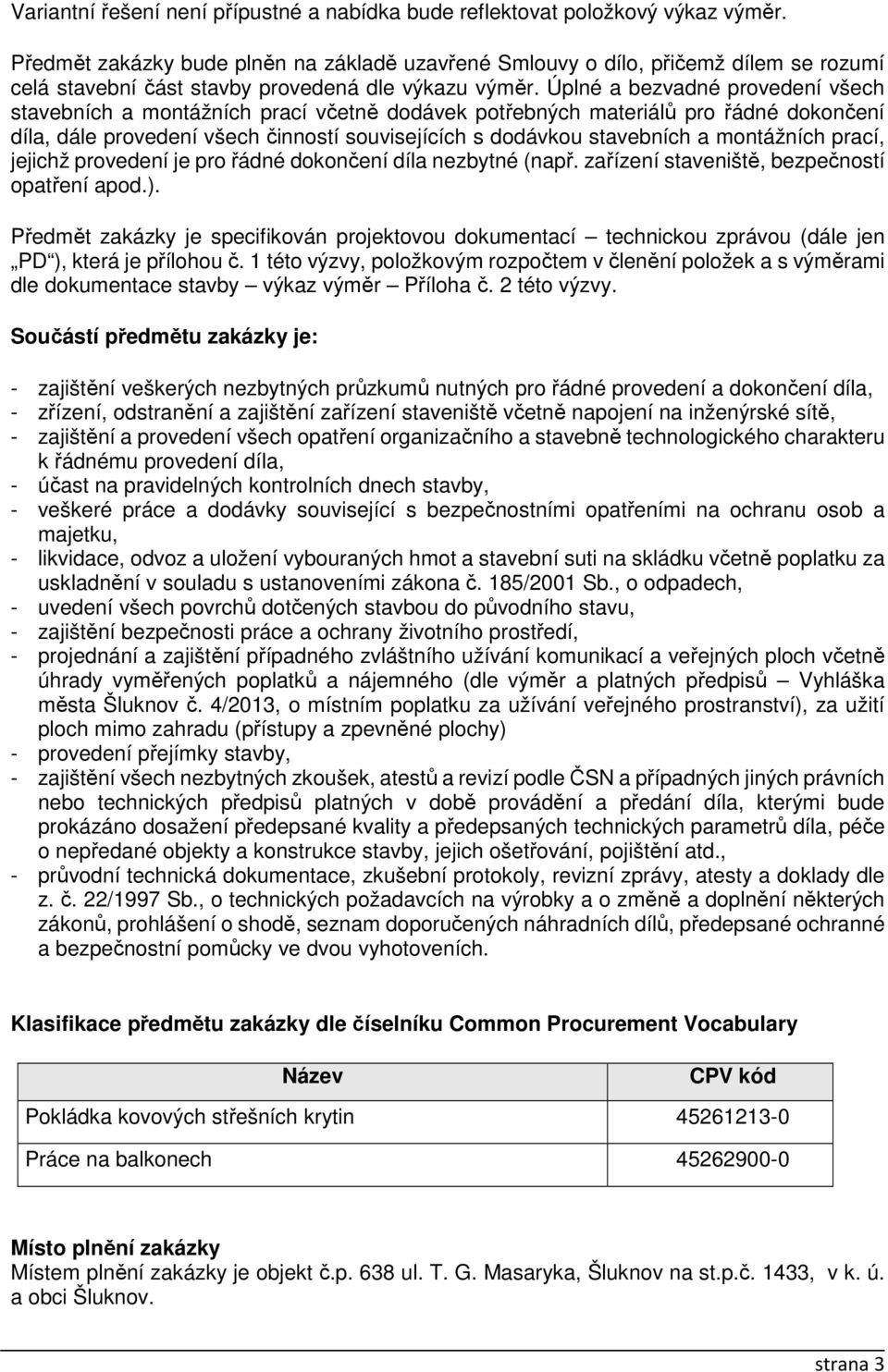 Úplné a bezvadné provedení všech stavebních a montážních prací včetně dodávek potřebných materiálů pro řádné dokončení díla, dále provedení všech činností souvisejících s dodávkou stavebních a