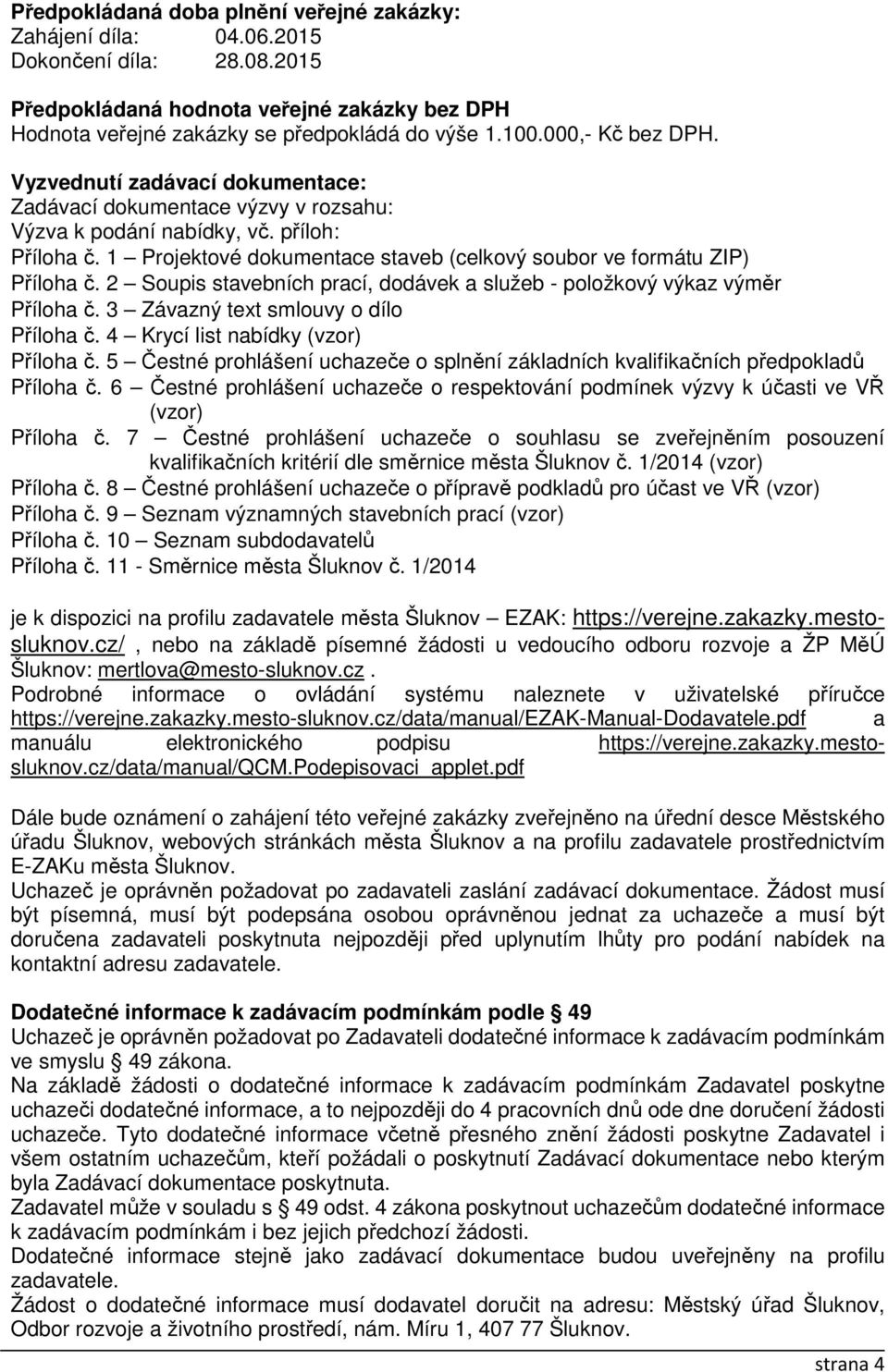 1 Projektové dokumentace staveb (celkový soubor ve formátu ZIP) Příloha č. 2 Soupis stavebních prací, dodávek a služeb - položkový výkaz výměr Příloha č. 3 Závazný text smlouvy o dílo Příloha č.