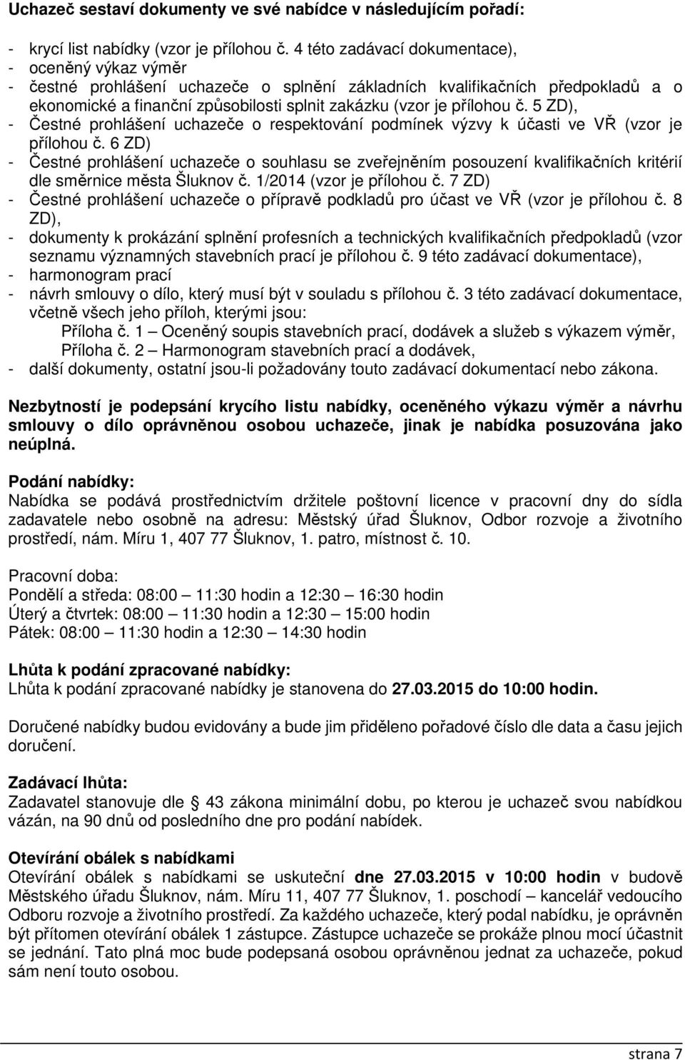 přílohou č. 5 ZD), - Čestné prohlášení uchazeče o respektování podmínek výzvy k účasti ve VŘ (vzor je přílohou č.