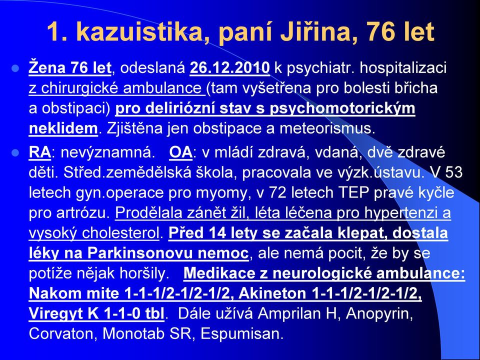 OA: v mládí zdravá, vdaná, dvě zdravé děti. Střed.zemědělská škola, pracovala ve výzk.ústavu. V 53 letech gyn.operace pro myomy, v 72 letech TEP pravé kyčle pro artrózu.