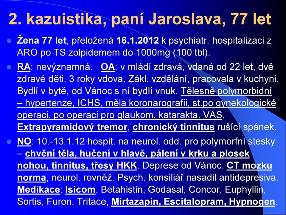 Tělesně polymorbidní hypertenze, ICHS, měla koronarografii, st.po gynekologické operaci, po operaci pro glaukom, katarakta. VAS. Extrapyramidový tremor, chronický tinnitus rušící spánek. NO: 10