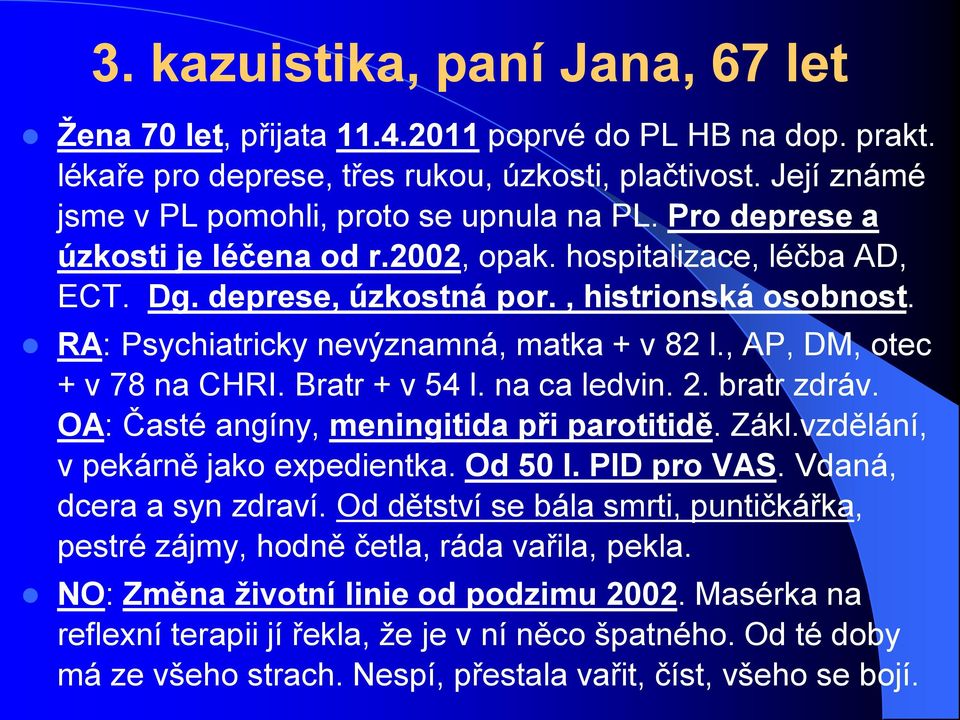 , AP, DM, otec + v 78 na CHRI. Bratr + v 54 l. na ca ledvin. 2. bratr zdráv. OA: Časté angíny, meningitida při parotitidě. Zákl.vzdělání, v pekárně jako expedientka. Od 50 l. PID pro VAS.