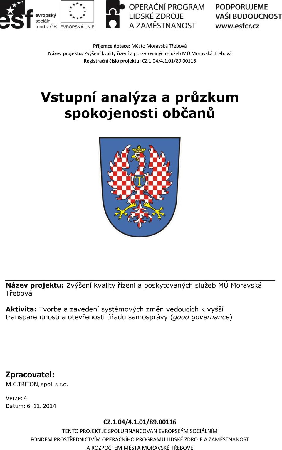 systémových změn vedoucích k vyšší transparentnosti a otevřenosti úřadu samosprávy (good governance) Zpracovatel: M.C.TRITON, spol. s r.o. Verze: 4 Datum: 6. 11. 2014 CZ.