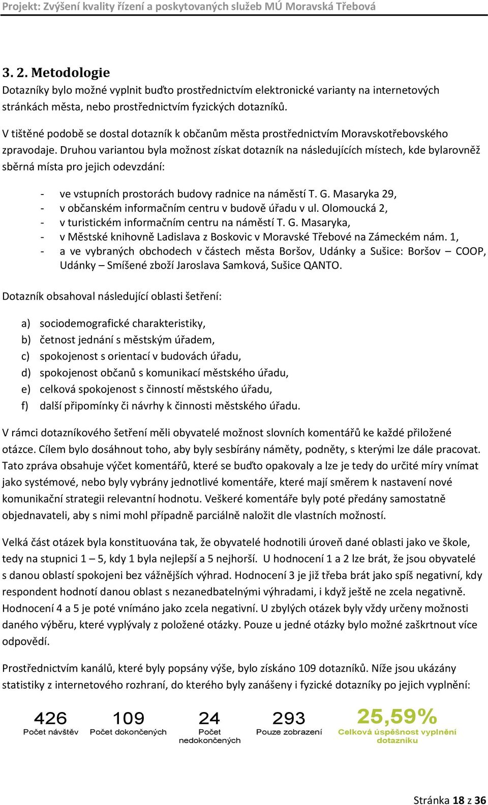 Druhou variantou byla možnost získat dotazník na následujících místech, kde bylarovněž sběrná místa pro jejich odevzdání: - ve vstupních prostorách budovy radnice na náměstí T. G.